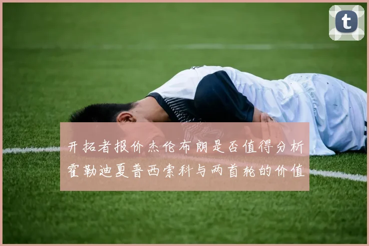 开拓者报价杰伦布朗是否值得分析霍勒迪夏普西索科与两首轮的价值